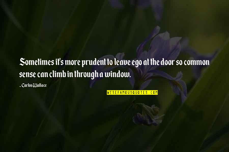 Ffnea Quotes By Carlos Wallace: Sometimes it's more prudent to leave ego at Ffnea Quotes By Carlos Wallace: Sometimes it's more prudent to leave ego at