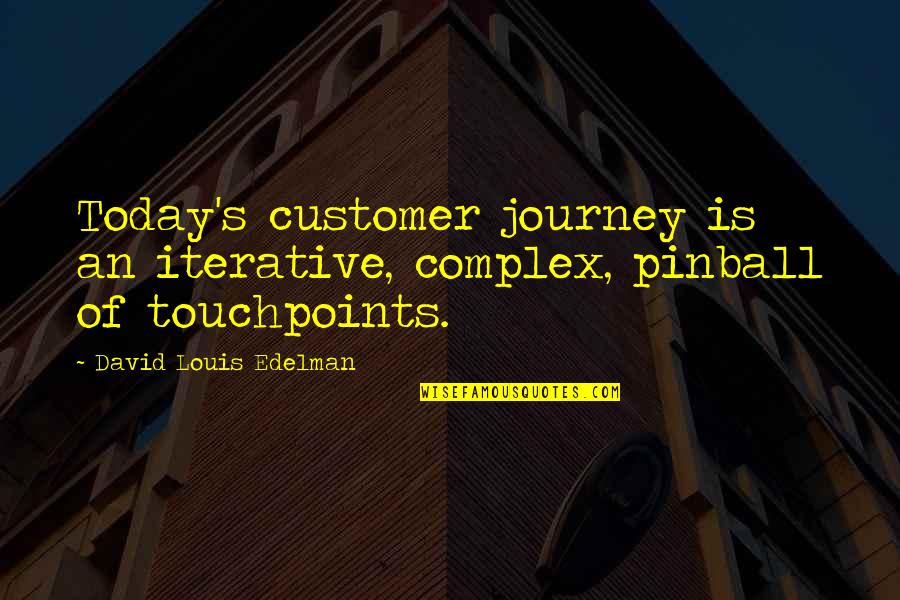 Ffnea Quotes By David Louis Edelman: Today's customer journey is an iterative, complex, pinball Ffnea Quotes By David Louis Edelman: Today's customer journey is an iterative, complex, pinball