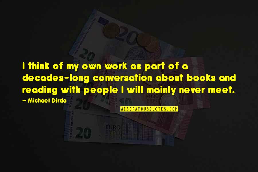 Ffnea Quotes By Michael Dirda: I think of my own work as part Ffnea Quotes By Michael Dirda: I think of my own work as part