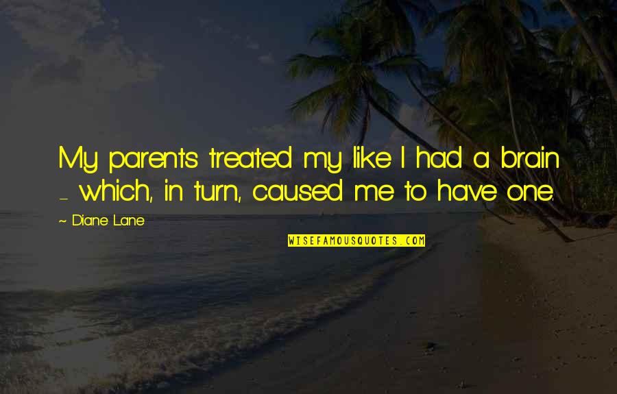 Ffolkes Arms Quotes By Diane Lane: My parents treated my like I had a