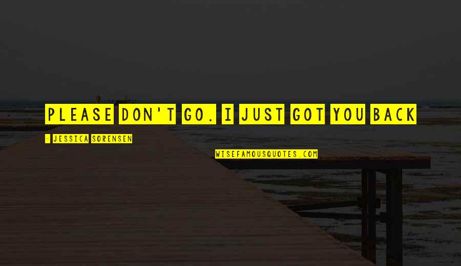 Ffolkes Wiki Quotes By Jessica Sorensen: Please don't go. I just got you back Ffolkes Wiki Quotes By Jessica Sorensen: Please don't go. I just got you back