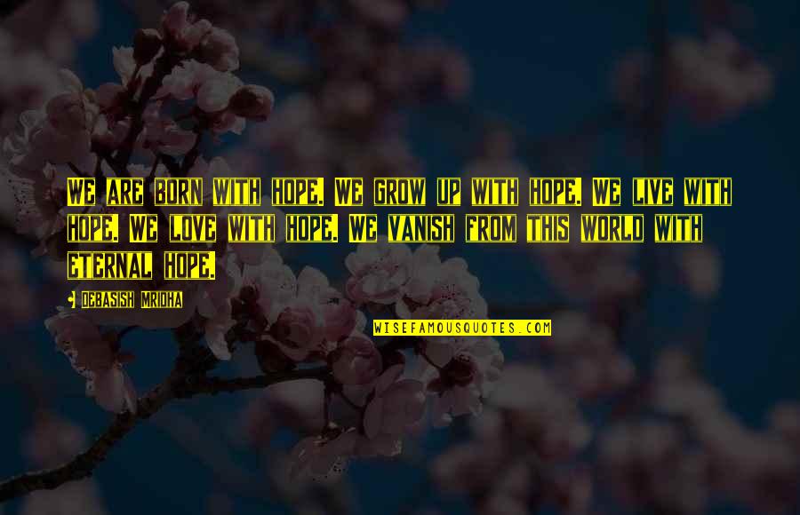 Ffolliott Le Quotes By Debasish Mridha: We are born with hope. We grow up Ffolliott Le Quotes By Debasish Mridha: We are born with hope. We grow up
