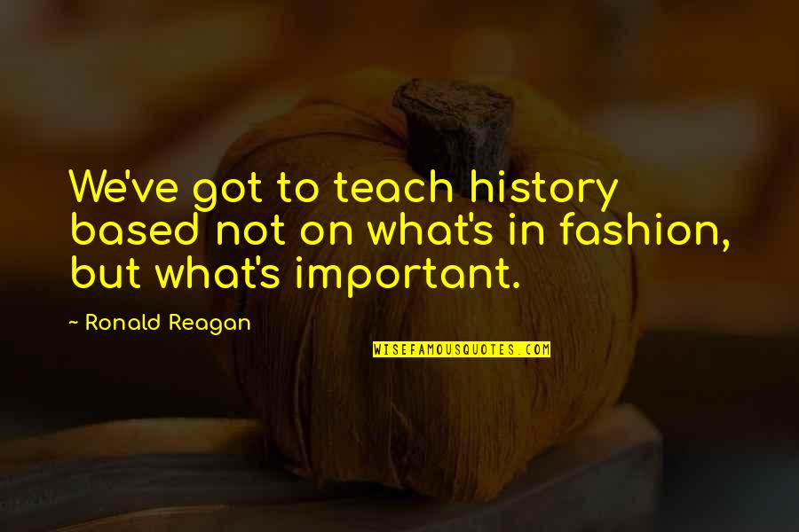 Ffordd Quotes By Ronald Reagan: We've got to teach history based not on