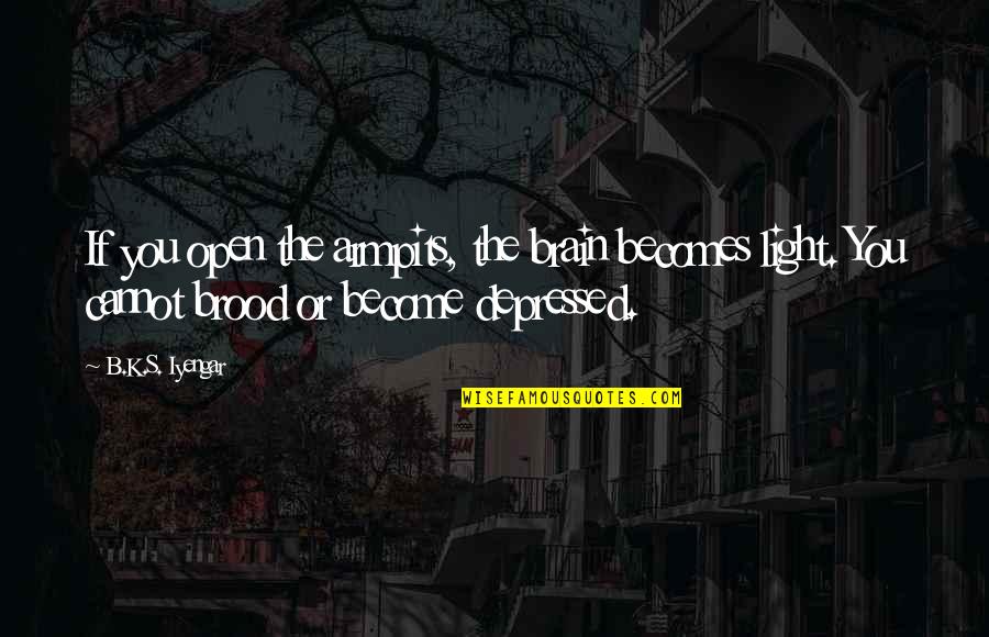 Fforde Kazam Quotes By B.K.S. Iyengar: If you open the armpits, the brain becomes Fforde Kazam Quotes By B.K.S. Iyengar: If you open the armpits, the brain becomes