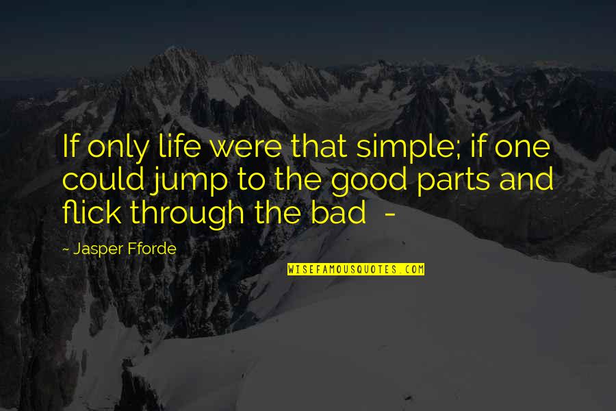 Fforde Quotes By Jasper Fforde: If only life were that simple; if one