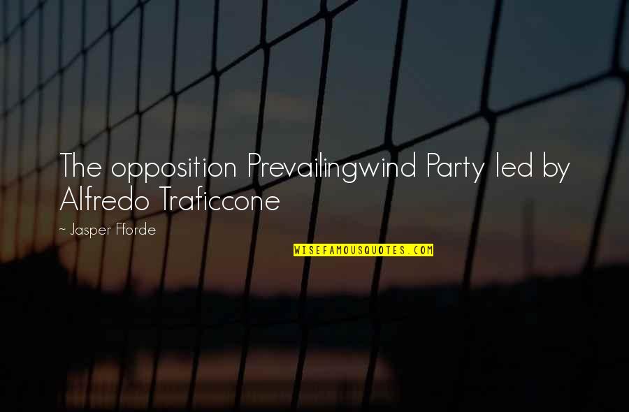Fforde Quotes By Jasper Fforde: The opposition Prevailingwind Party led by Alfredo Traficcone