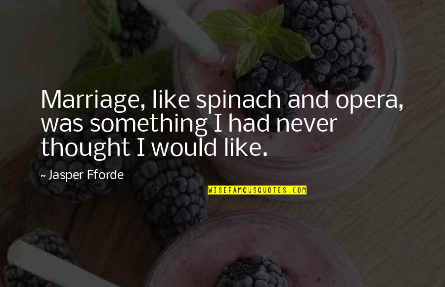 Fforde Quotes By Jasper Fforde: Marriage, like spinach and opera, was something I