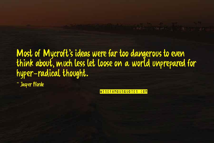 Fforde Quotes By Jasper Fforde: Most of Mycroft's ideas were far too dangerous