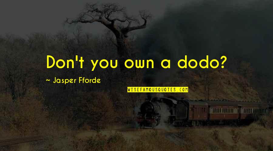 Fforde Quotes By Jasper Fforde: Don't you own a dodo?