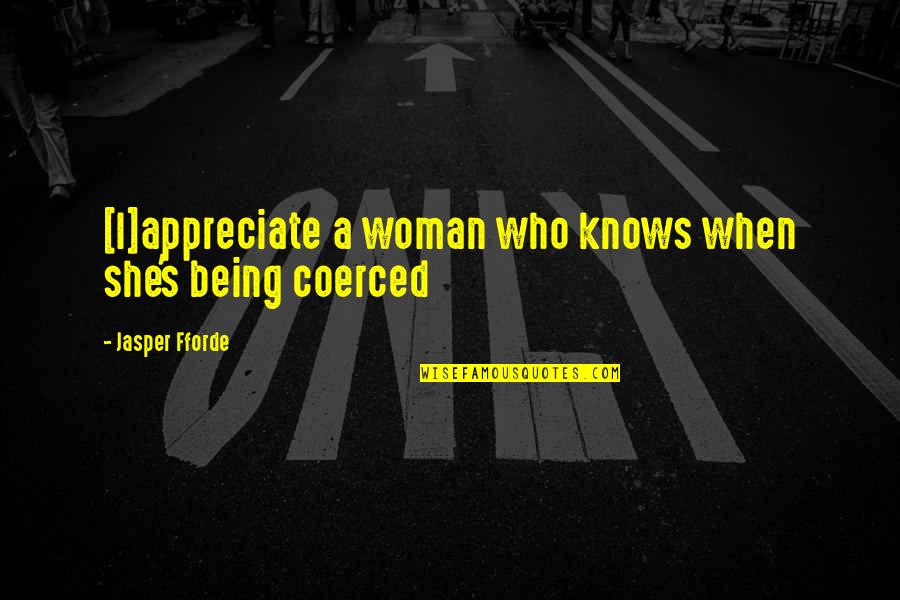 Fforde Quotes By Jasper Fforde: [I]appreciate a woman who knows when she's being