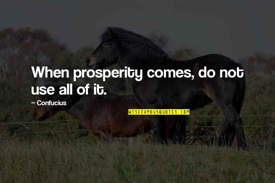 Ffort Quotes By Confucius: When prosperity comes, do not use all of