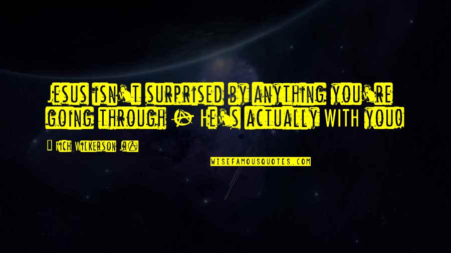 Ffrench Maurice Quotes By Rich Wilkerson Jr.: Jesus isn't surprised by anything you're going through Ffrench Maurice Quotes By Rich Wilkerson Jr.: Jesus isn't surprised by anything you're going through