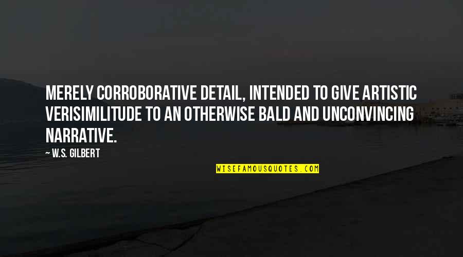 Ffrench Maurice Quotes By W.S. Gilbert: Merely corroborative detail, intended to give artistic verisimilitude Ffrench Maurice Quotes By W.S. Gilbert: Merely corroborative detail, intended to give artistic verisimilitude