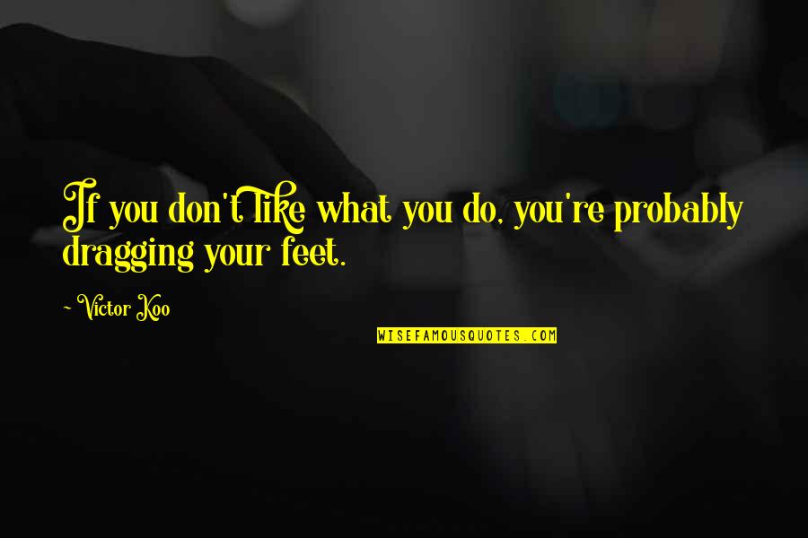 Ffrench Pitt Quotes By Victor Koo: If you don't like what you do, you're
