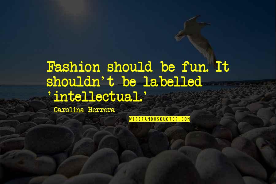 Ffrenchy 2 Quotes By Carolina Herrera: Fashion should be fun. It shouldn't be labelled Ffrenchy 2 Quotes By Carolina Herrera: Fashion should be fun. It shouldn't be labelled