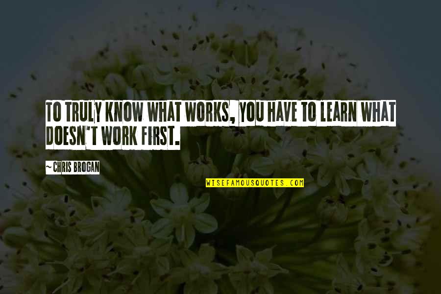 Ffrhx Quotes By Chris Brogan: To truly know what works, you have to