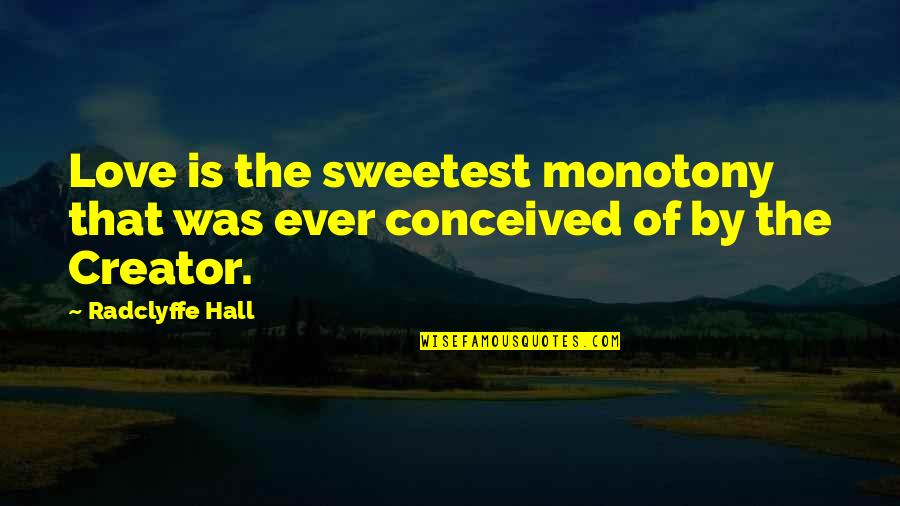 Ffrhx Quotes By Radclyffe Hall: Love is the sweetest monotony that was ever