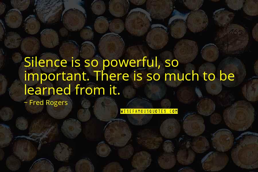 Ffty Quotes By Fred Rogers: Silence is so powerful, so important. There is