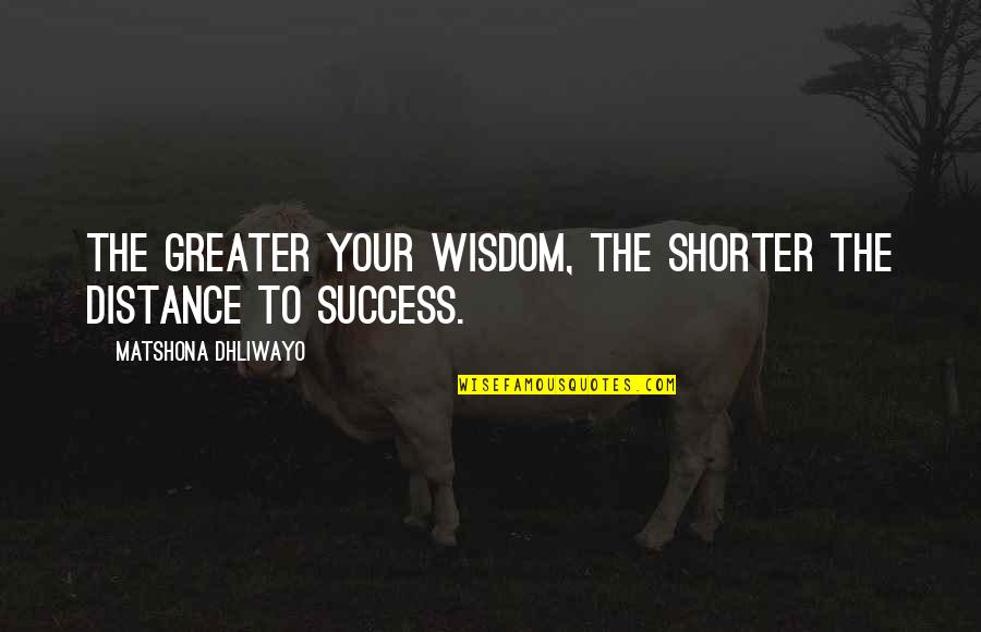 Ffviii Quotes By Matshona Dhliwayo: The greater your wisdom, the shorter the distance Ffviii Quotes By Matshona Dhliwayo: The greater your wisdom, the shorter the distance