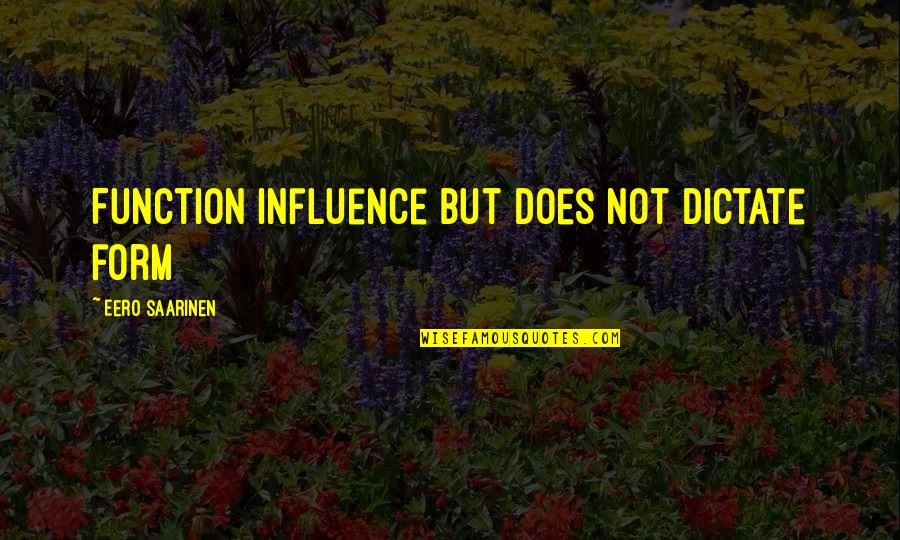 Ffwd Quotes By Eero Saarinen: Function influence but does not dictate form