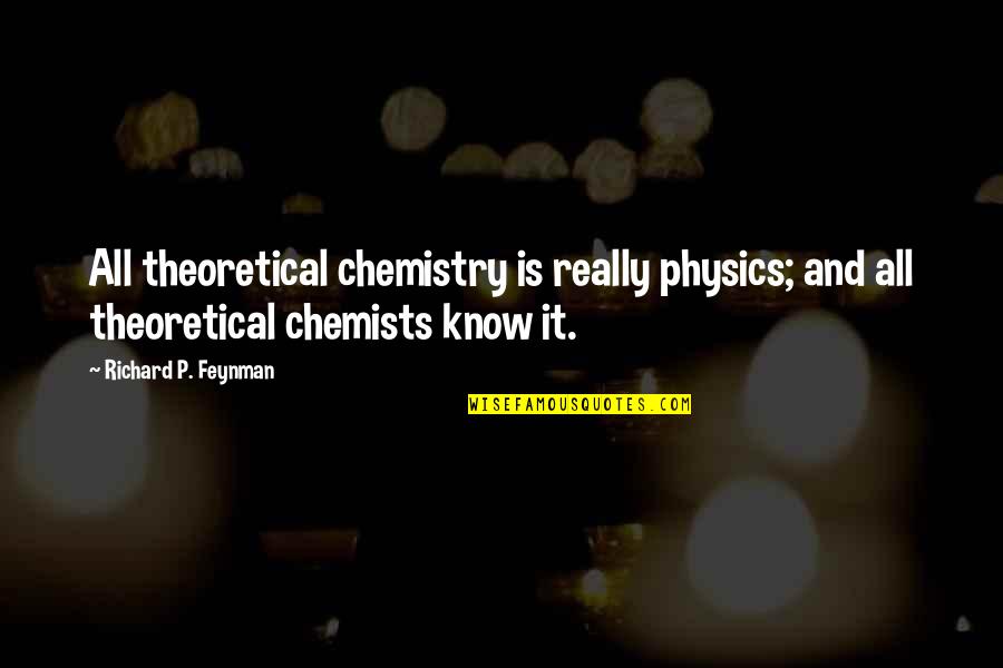 Ffx All Battle Quotes By Richard P. Feynman: All theoretical chemistry is really physics; and all