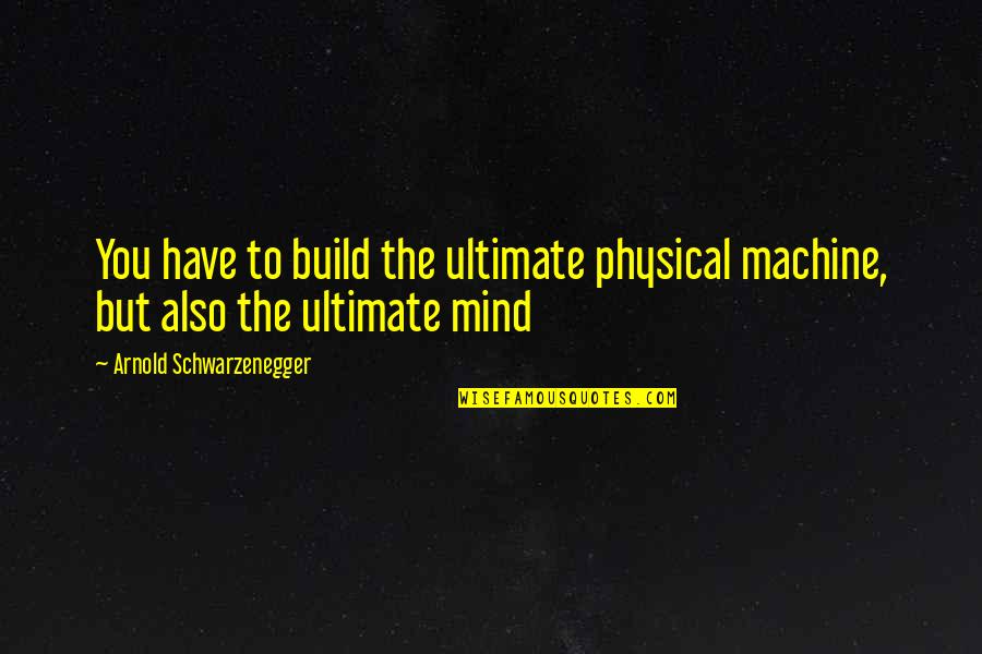Ffx Wakka Quotes By Arnold Schwarzenegger: You have to build the ultimate physical machine,
