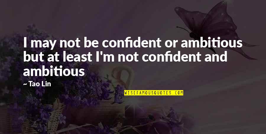 Ffynnon Oregon Quotes By Tao Lin: I may not be confident or ambitious but