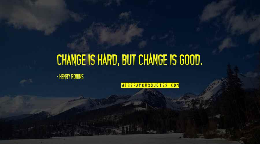 Ffynnon Quotes By Henry Rollins: Change is hard, but change is good.