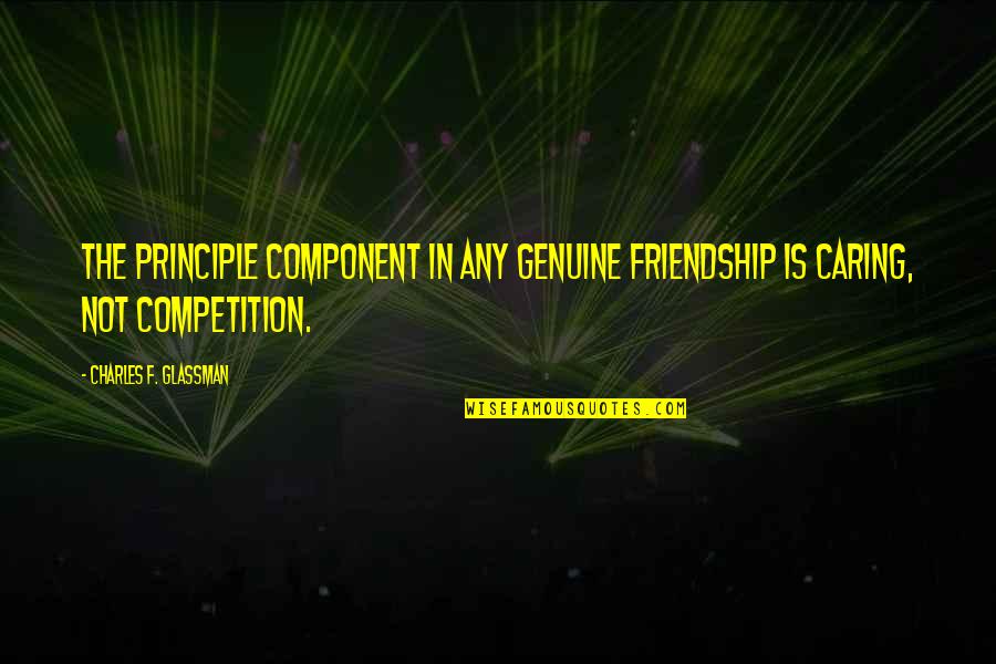 F'getabout Quotes By Charles F. Glassman: The principle component in any genuine friendship is