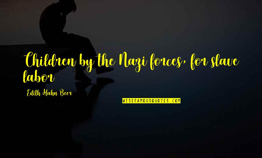 Fggf Quotes By Edith Hahn Beer: Children by the Nazi forces, for slave labor Fggf Quotes By Edith Hahn Beer: Children by the Nazi forces, for slave labor