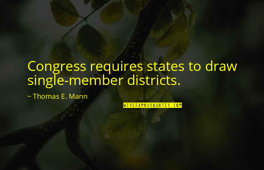 Fggh Quotes By Thomas E. Mann: Congress requires states to draw single-member districts. Fggh Quotes By Thomas E. Mann: Congress requires states to draw single-member districts.