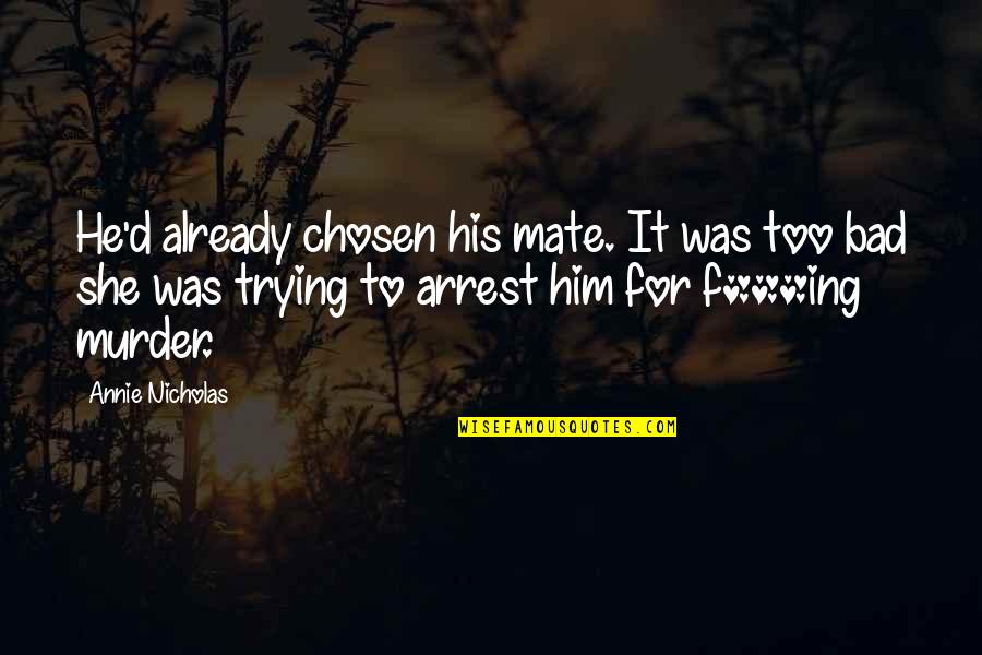 F'gotten Quotes By Annie Nicholas: He'd already chosen his mate. It was too F'gotten Quotes By Annie Nicholas: He'd already chosen his mate. It was too