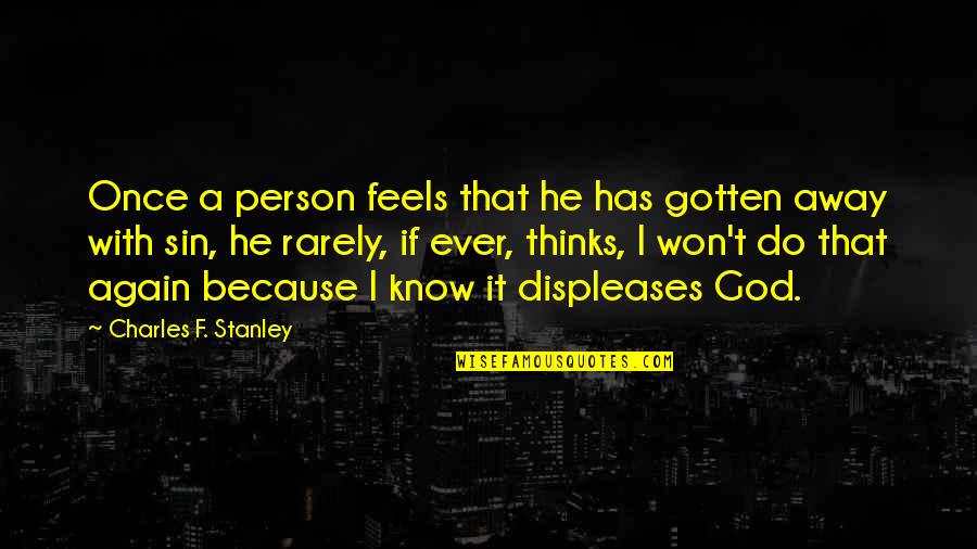 F'gotten Quotes By Charles F. Stanley: Once a person feels that he has gotten F'gotten Quotes By Charles F. Stanley: Once a person feels that he has gotten
