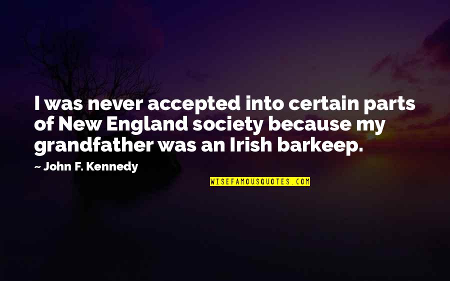 F'gotten Quotes By John F. Kennedy: I was never accepted into certain parts of F'gotten Quotes By John F. Kennedy: I was never accepted into certain parts of
