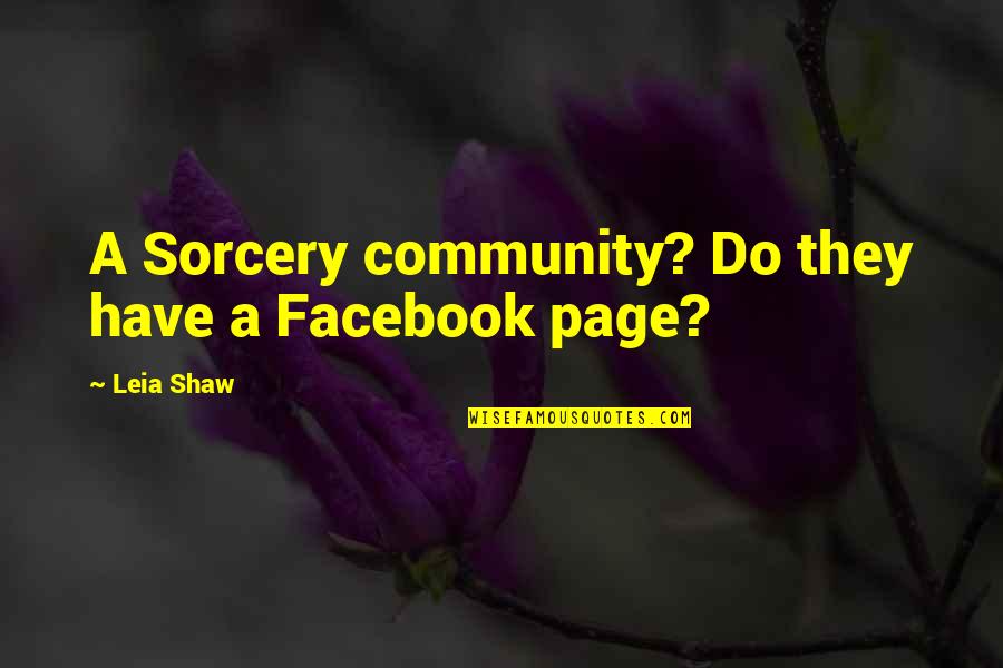 Fgrief Quotes By Leia Shaw: A Sorcery community? Do they have a Facebook