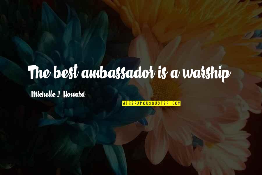 Fh Bradley Quotes By Michelle J. Howard: The best ambassador is a warship. Fh Bradley Quotes By Michelle J. Howard: The best ambassador is a warship.