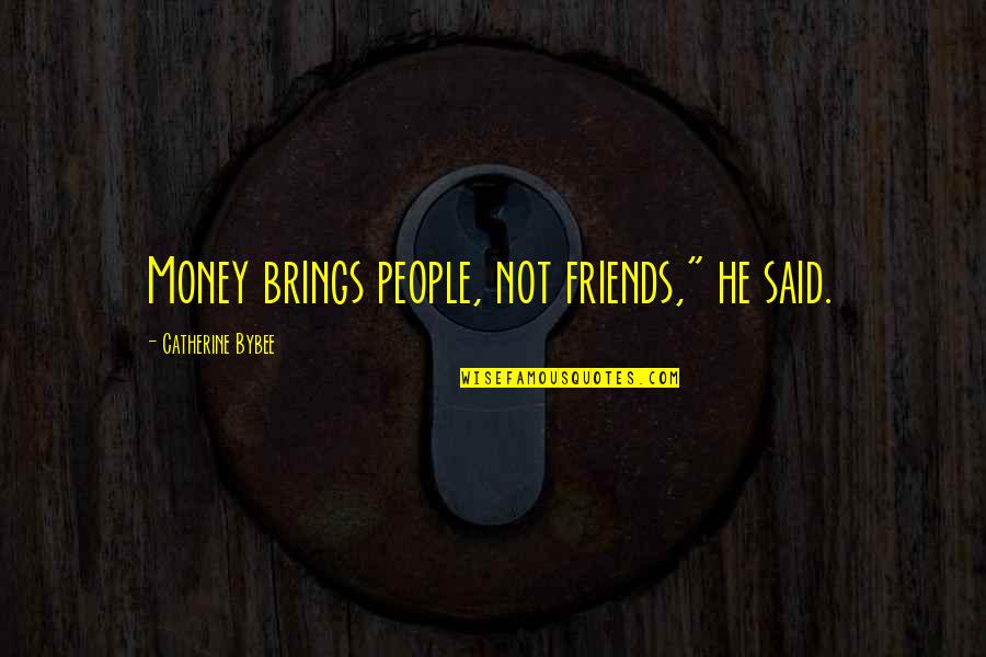 Fha's Quotes By Catherine Bybee: Money brings people, not friends," he said.