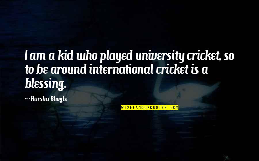 Fha's Quotes By Harsha Bhogle: I am a kid who played university cricket,