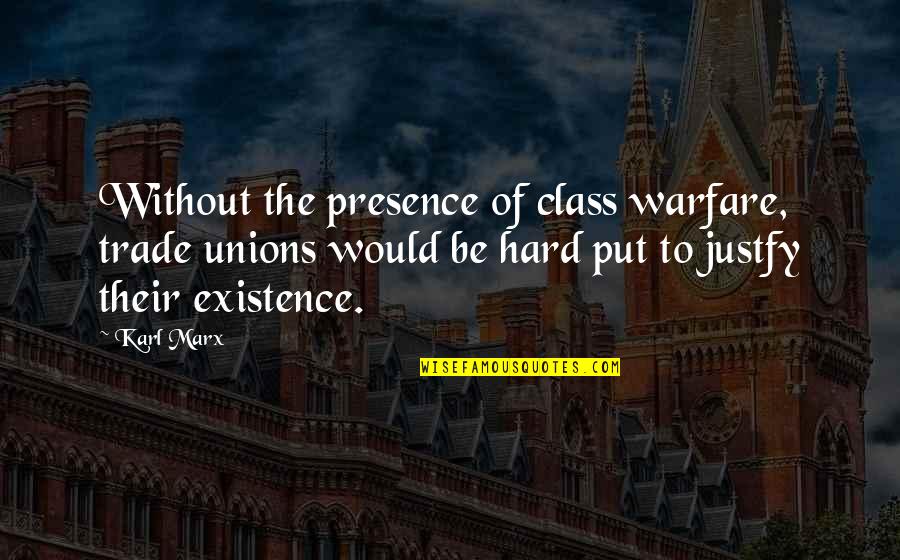 Fha's Quotes By Karl Marx: Without the presence of class warfare, trade unions