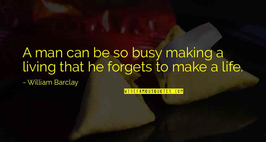 Fha's Quotes By William Barclay: A man can be so busy making a