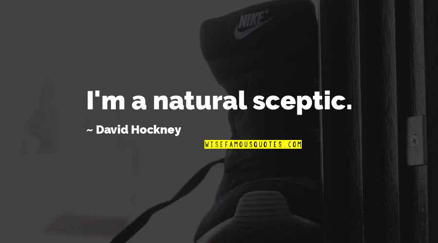 Fhata Quotes By David Hockney: I'm a natural sceptic. Fhata Quotes By David Hockney: I'm a natural sceptic.