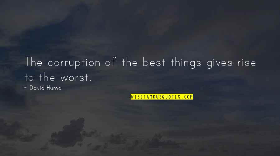 Fhear Quotes By David Hume: The corruption of the best things gives rise