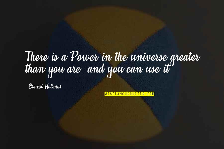 Fhear Quotes By Ernest Holmes: There is a Power in the universe greater