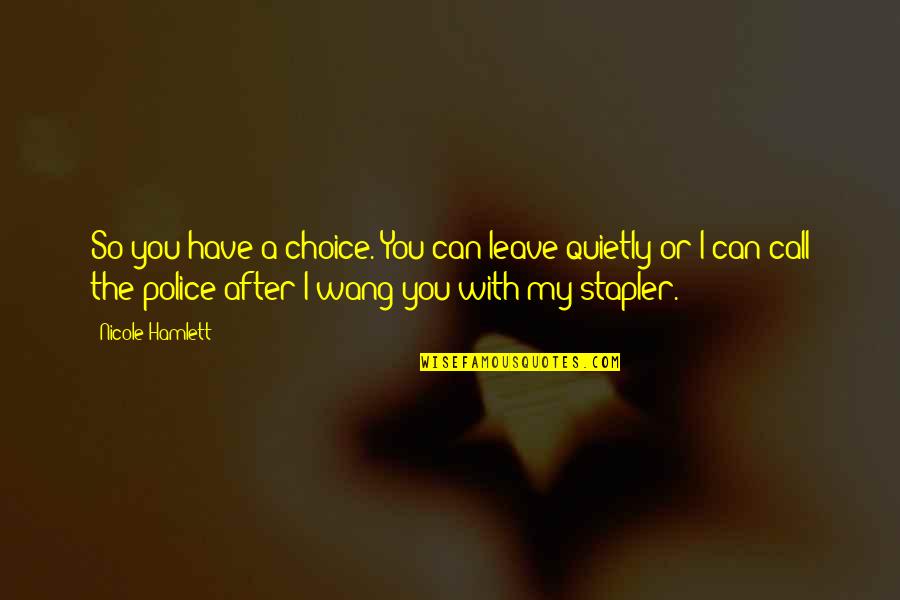 Fhigh Quotes By Nicole Hamlett: So you have a choice. You can leave