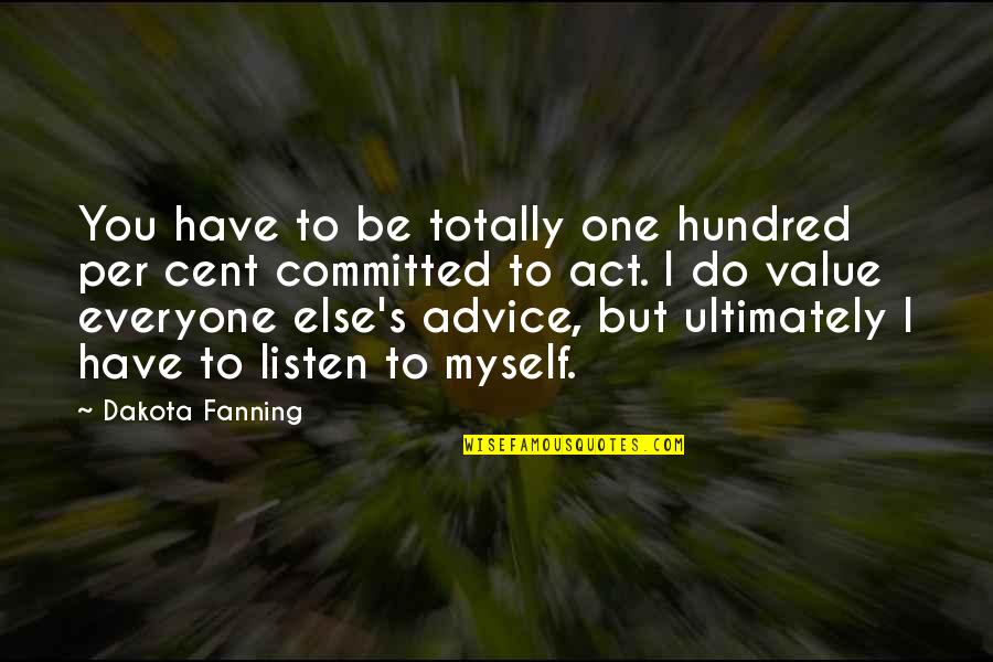 Fhleming Quotes By Dakota Fanning: You have to be totally one hundred per Fhleming Quotes By Dakota Fanning: You have to be totally one hundred per