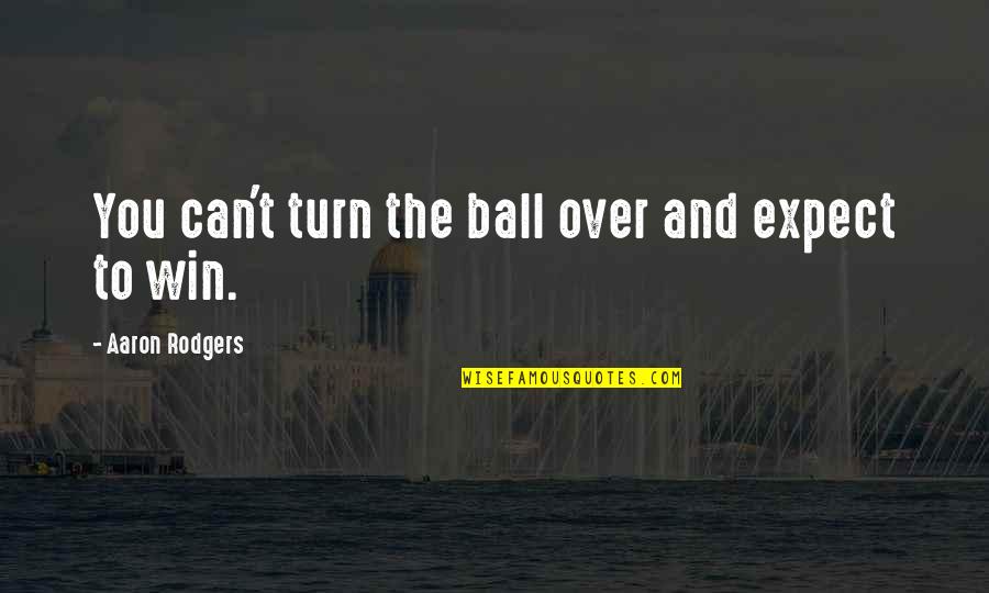 Fhlen Quotes By Aaron Rodgers: You can't turn the ball over and expect Fhlen Quotes By Aaron Rodgers: You can't turn the ball over and expect