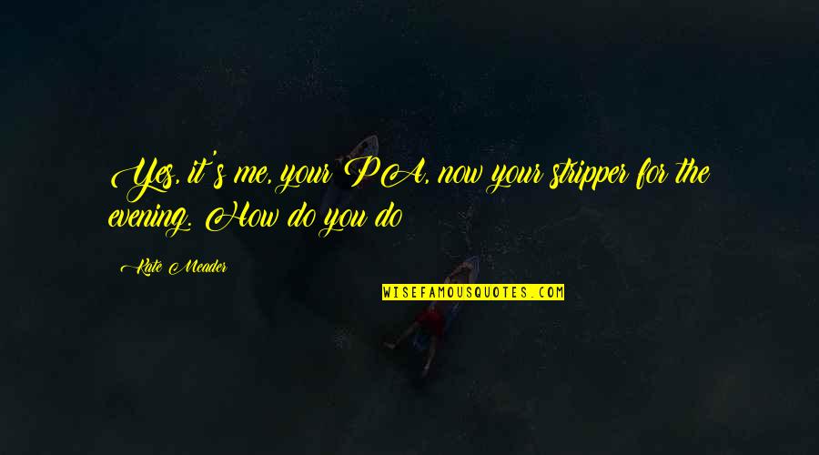 Fhlth Quotes By Kate Meader: Yes, it's me, your PA, now your stripper