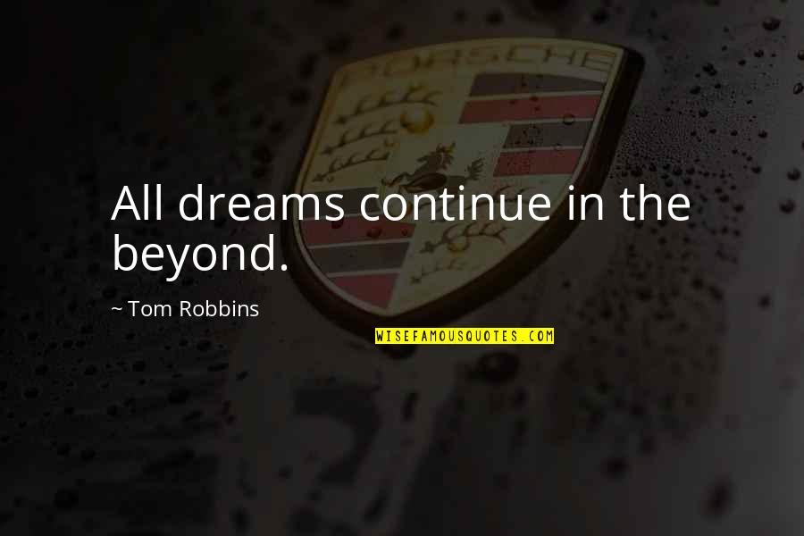 Fhlth Quotes By Tom Robbins: All dreams continue in the beyond. Fhlth Quotes By Tom Robbins: All dreams continue in the beyond.