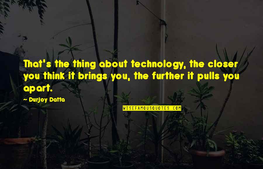 Fhren Phf Quotes By Durjoy Datta: That's the thing about technology, the closer you