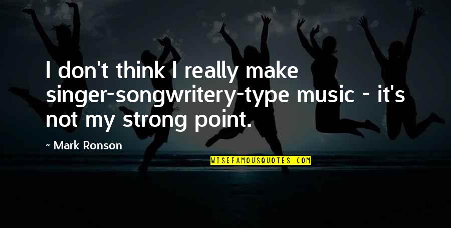 Fhren Phf Quotes By Mark Ronson: I don't think I really make singer-songwritery-type music